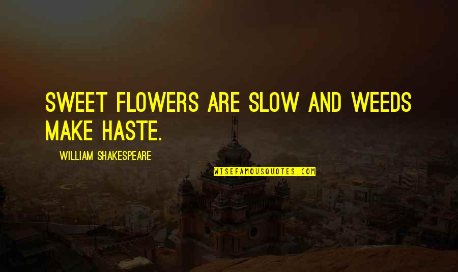 Rahva Oma Quotes By William Shakespeare: Sweet flowers are slow and weeds make haste. Rahva Oma Quotes By William Shakespeare: Sweet flowers are slow and weeds make haste.