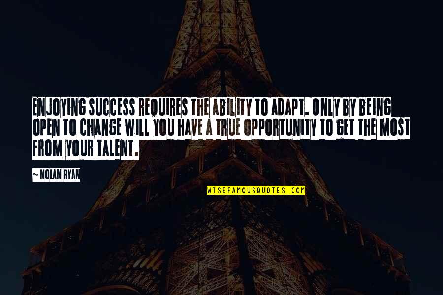 Rahwana Gugur Quotes By Nolan Ryan: Enjoying success requires the ability to adapt. Only Rahwana Gugur Quotes By Nolan Ryan: Enjoying success requires the ability to adapt. Only
