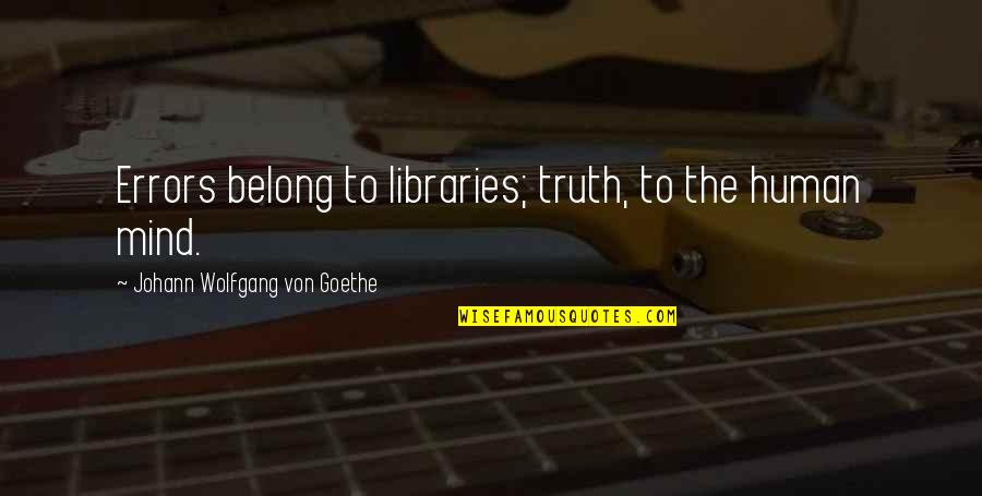 Rahzel Youtube Quotes By Johann Wolfgang Von Goethe: Errors belong to libraries; truth, to the human Rahzel Youtube Quotes By Johann Wolfgang Von Goethe: Errors belong to libraries; truth, to the human