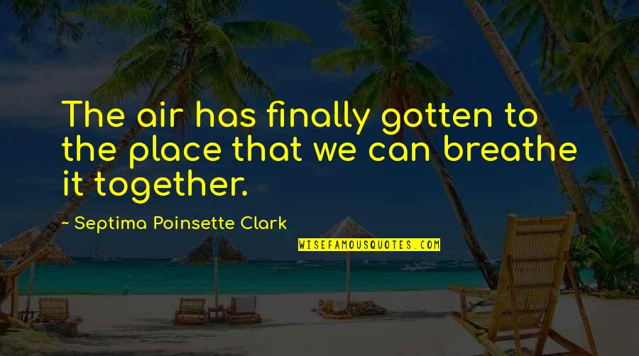 Rai Aren Quotes By Septima Poinsette Clark: The air has finally gotten to the place Rai Aren Quotes By Septima Poinsette Clark: The air has finally gotten to the place
