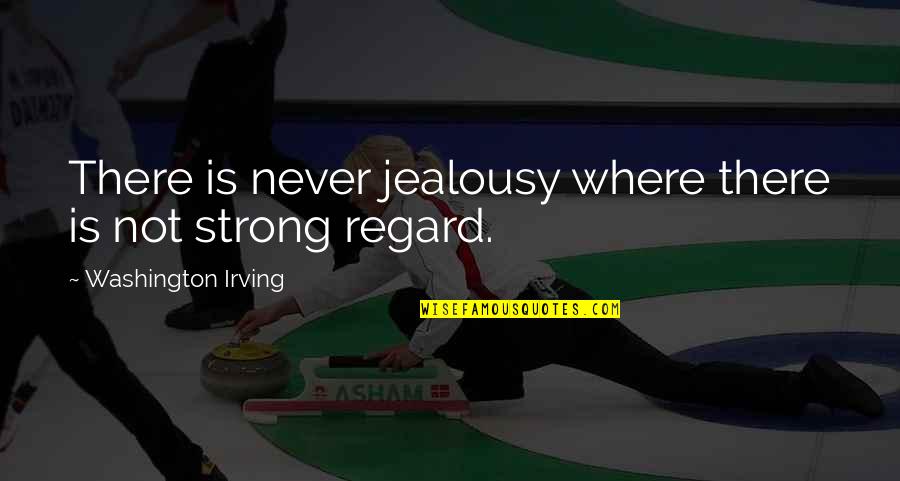 Rai Aren Quotes By Washington Irving: There is never jealousy where there is not