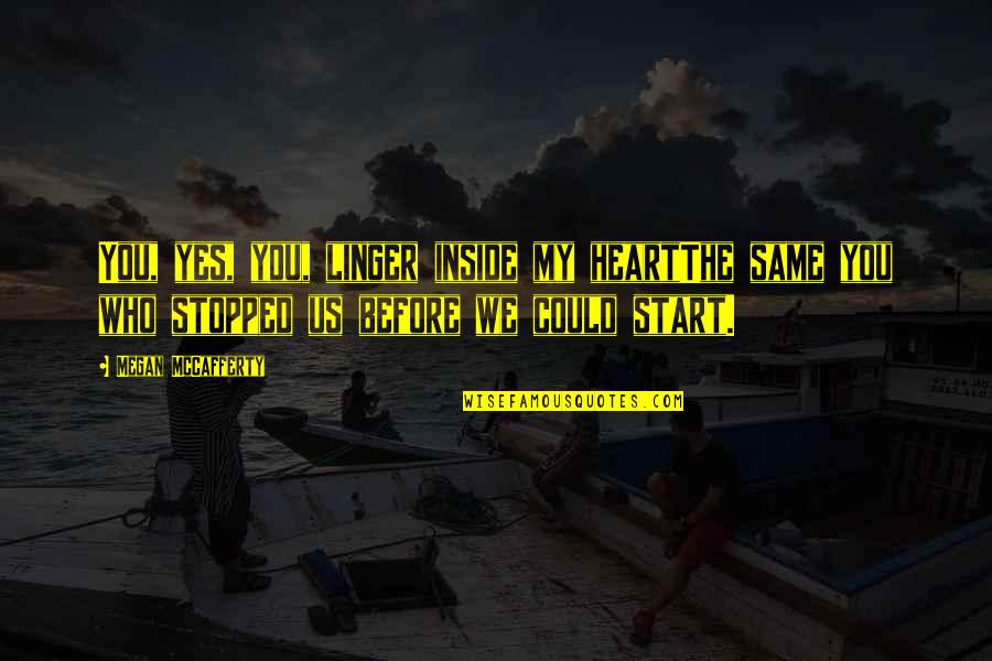 Raias Peixe Quotes By Megan McCafferty: You, yes, you, linger inside my heartThe same