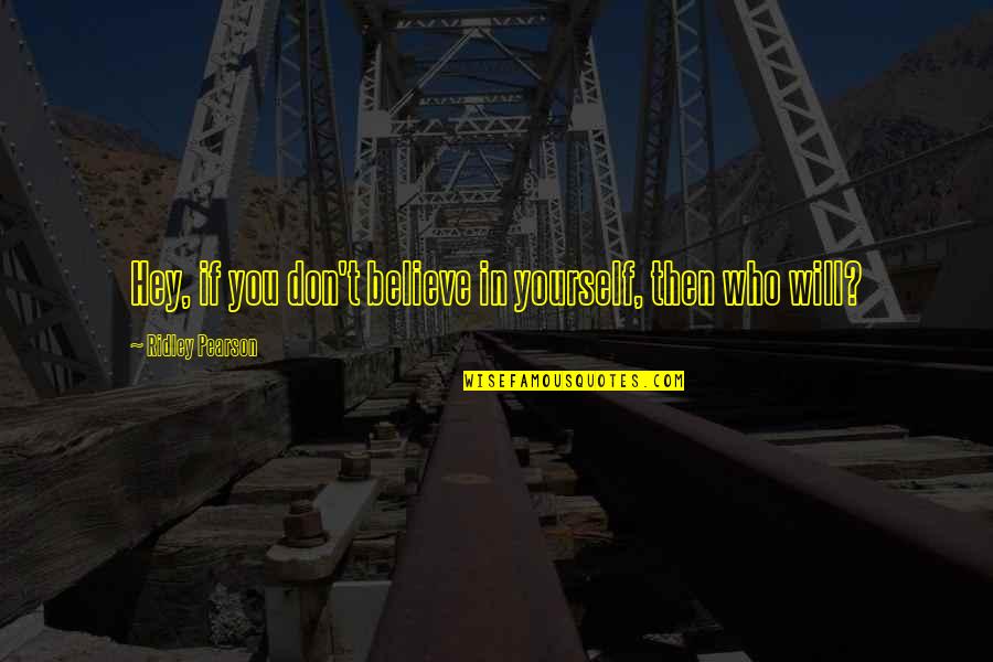 Raibon Six Quotes By Ridley Pearson: Hey, if you don't believe in yourself, then