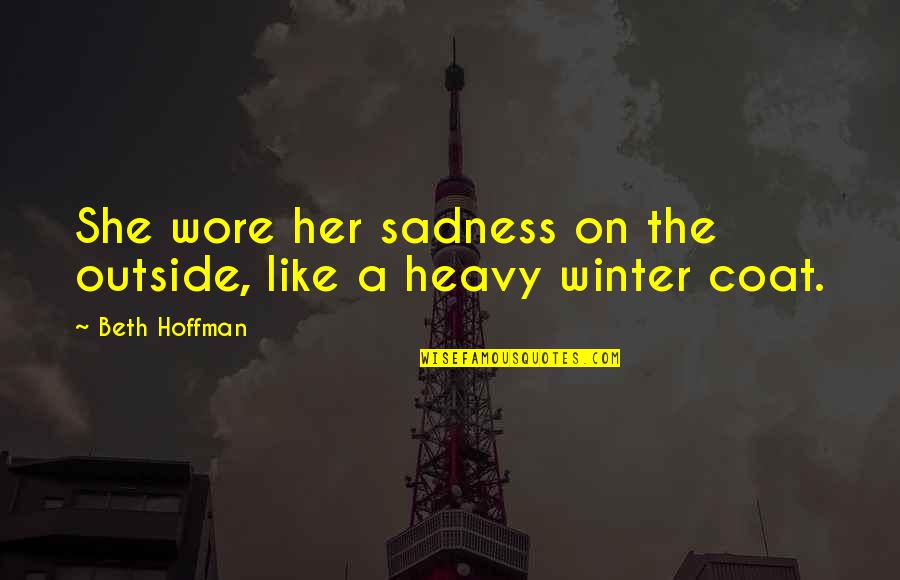 Raibong Quotes By Beth Hoffman: She wore her sadness on the outside, like