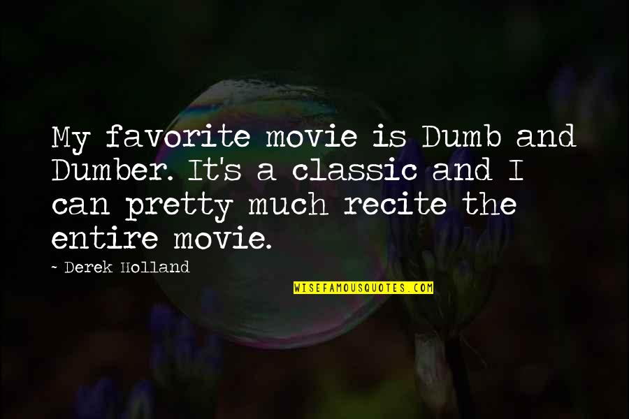 Raichel D Quotes By Derek Holland: My favorite movie is Dumb and Dumber. It's