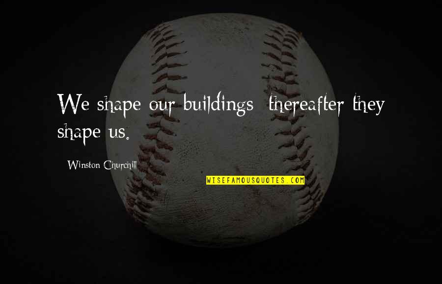 Raichel To The Rescue Quotes By Winston Churchill: We shape our buildings; thereafter they shape us. Raichel To The Rescue Quotes By Winston Churchill: We shape our buildings; thereafter they shape us.