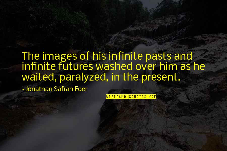 Raicho Hiratsuka Quotes By Jonathan Safran Foer: The images of his infinite pasts and infinite