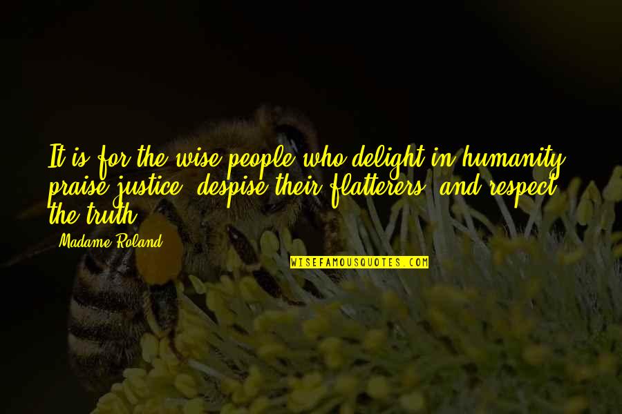 Raicho Hiratsuka Quotes By Madame Roland: It is for the wise people who delight Raicho Hiratsuka Quotes By Madame Roland: It is for the wise people who delight