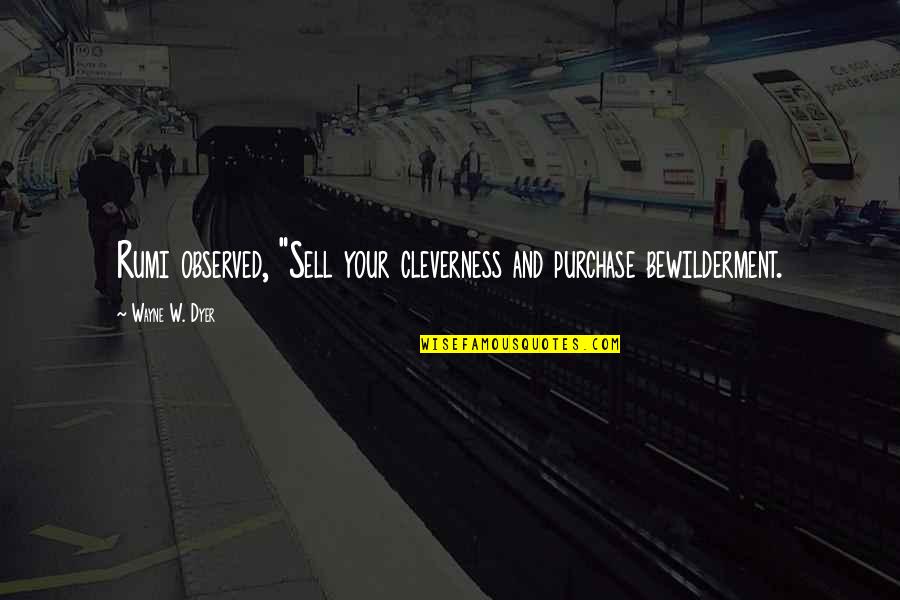Raico Pokemon Quotes By Wayne W. Dyer: Rumi observed, "Sell your cleverness and purchase bewilderment.