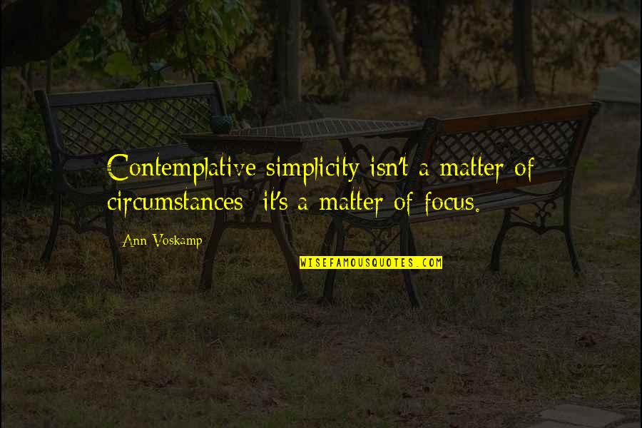 Raid Boss Quotes By Ann Voskamp: Contemplative simplicity isn't a matter of circumstances; it's