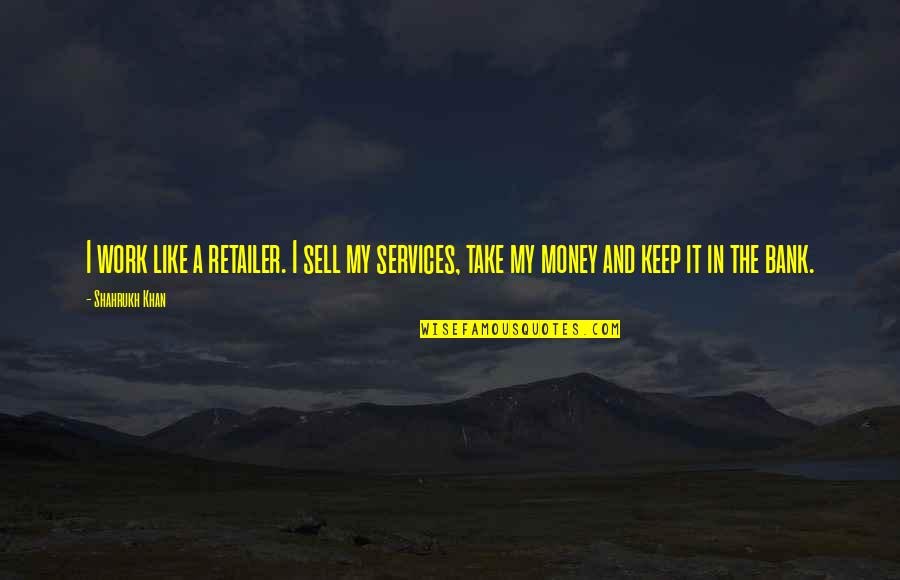 Raiden Mgs Quotes By Shahrukh Khan: I work like a retailer. I sell my