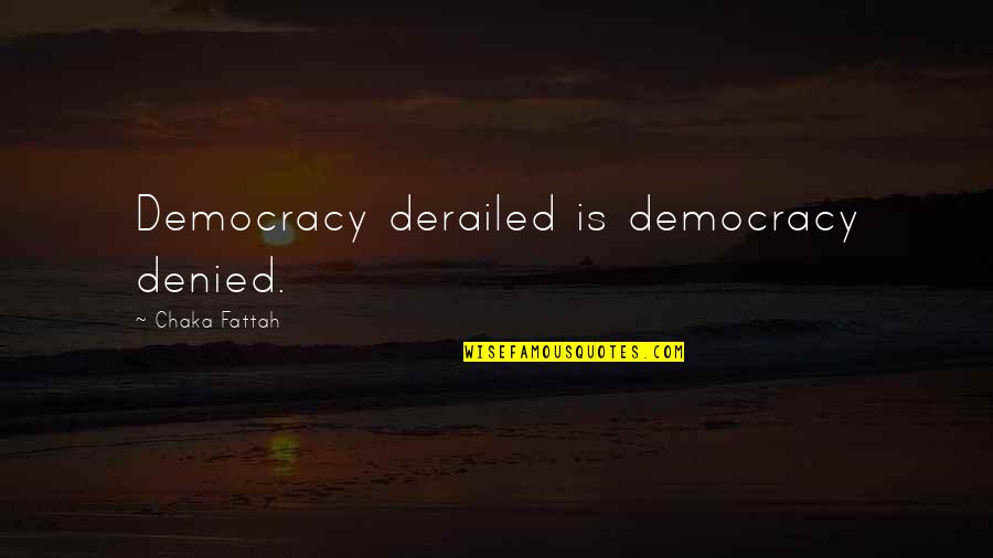 Raiders 2021 Quotes By Chaka Fattah: Democracy derailed is democracy denied. Raiders 2021 Quotes By Chaka Fattah: Democracy derailed is democracy denied.