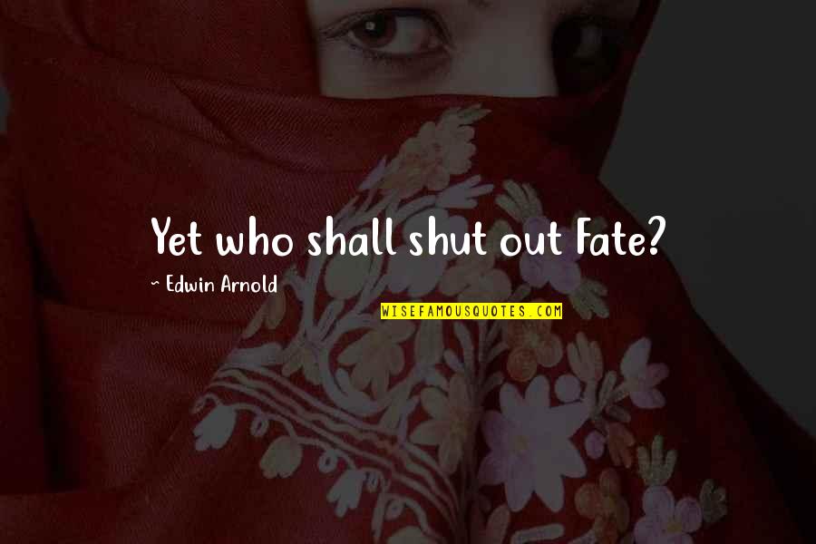 Raiders Of Gor Quotes By Edwin Arnold: Yet who shall shut out Fate? Raiders Of Gor Quotes By Edwin Arnold: Yet who shall shut out Fate?