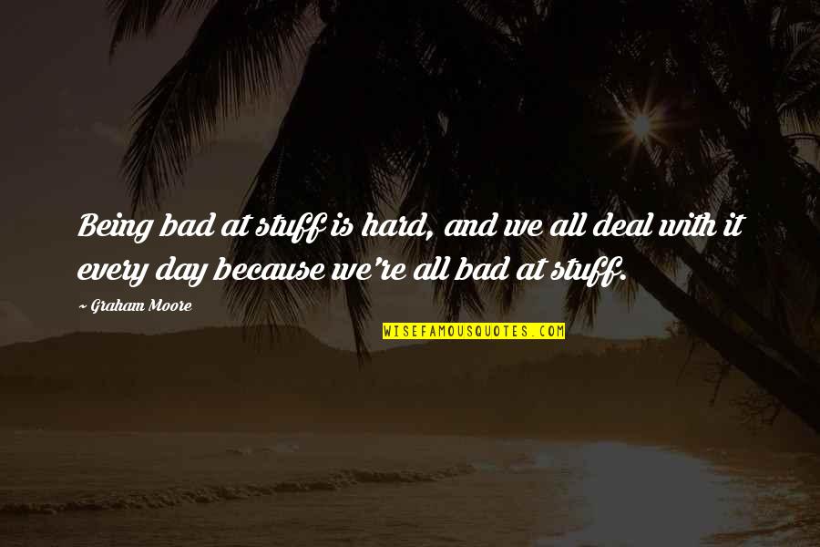 Raiders Of Gor Quotes By Graham Moore: Being bad at stuff is hard, and we Raiders Of Gor Quotes By Graham Moore: Being bad at stuff is hard, and we