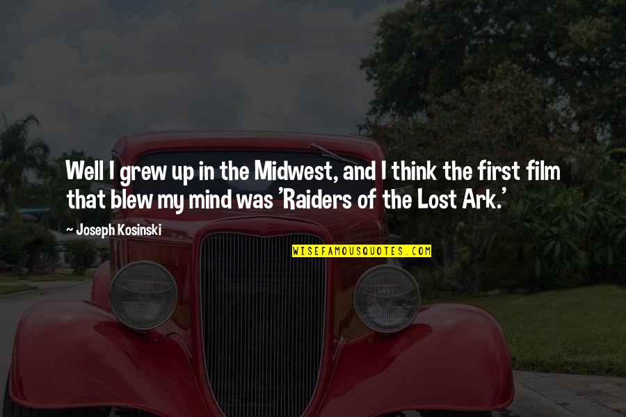 Raiders Of The Lost Ark Quotes By Joseph Kosinski: Well I grew up in the Midwest, and Raiders Of The Lost Ark Quotes By Joseph Kosinski: Well I grew up in the Midwest, and