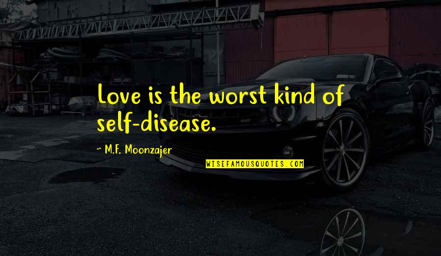 Raiders Of The Lost Ark Top Men Quote Quotes By M.F. Moonzajer: Love is the worst kind of self-disease.