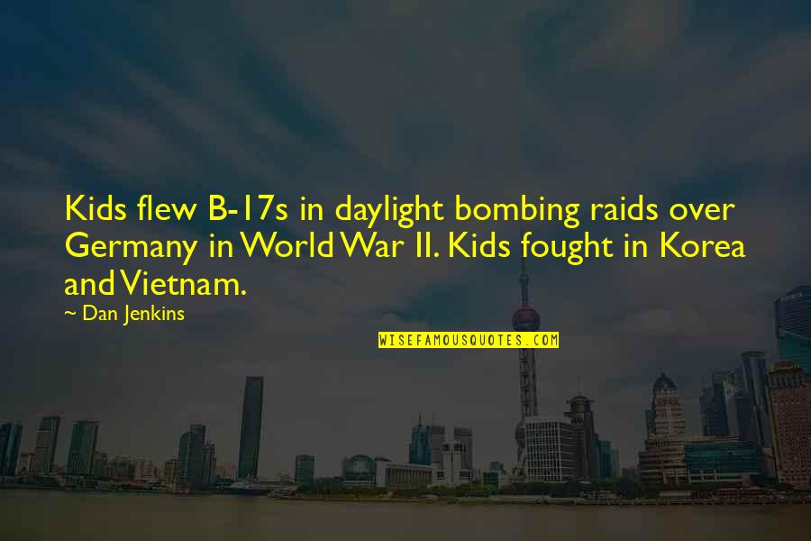 Raids Quotes By Dan Jenkins: Kids flew B-17s in daylight bombing raids over