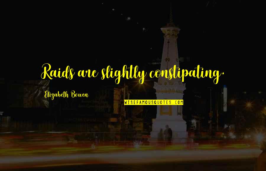 Raids Quotes By Elizabeth Bowen: Raids are slightly constipating. Raids Quotes By Elizabeth Bowen: Raids are slightly constipating.