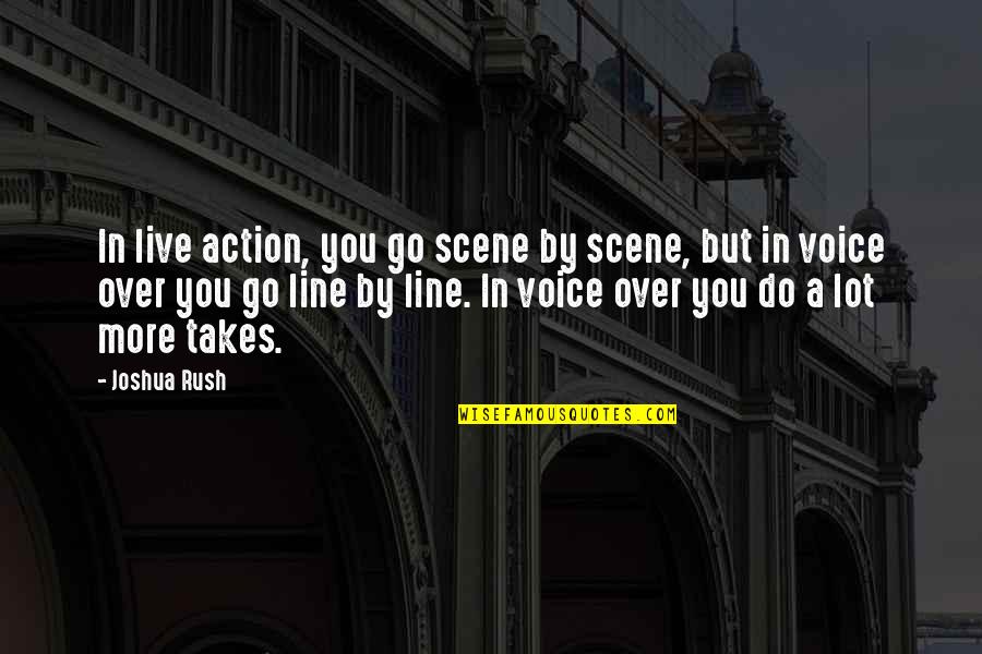 Raids Quotes By Joshua Rush: In live action, you go scene by scene,