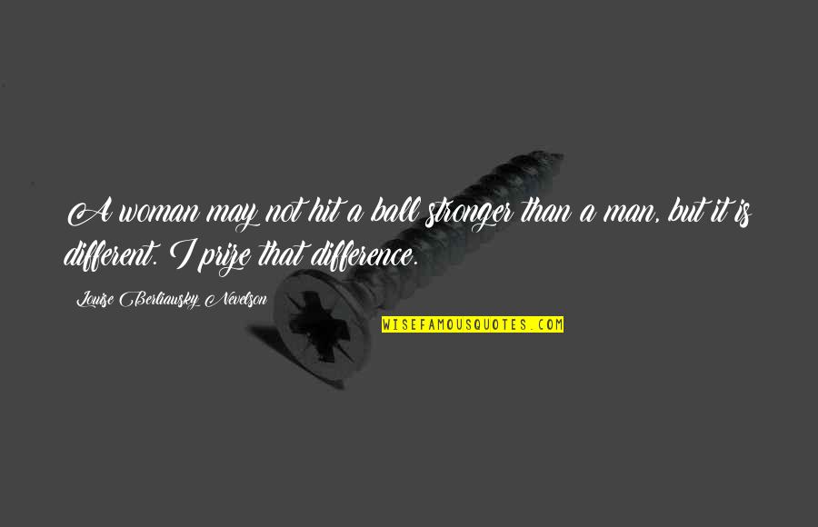 Raids Quotes By Louise Berliawsky Nevelson: A woman may not hit a ball stronger Raids Quotes By Louise Berliawsky Nevelson: A woman may not hit a ball stronger
