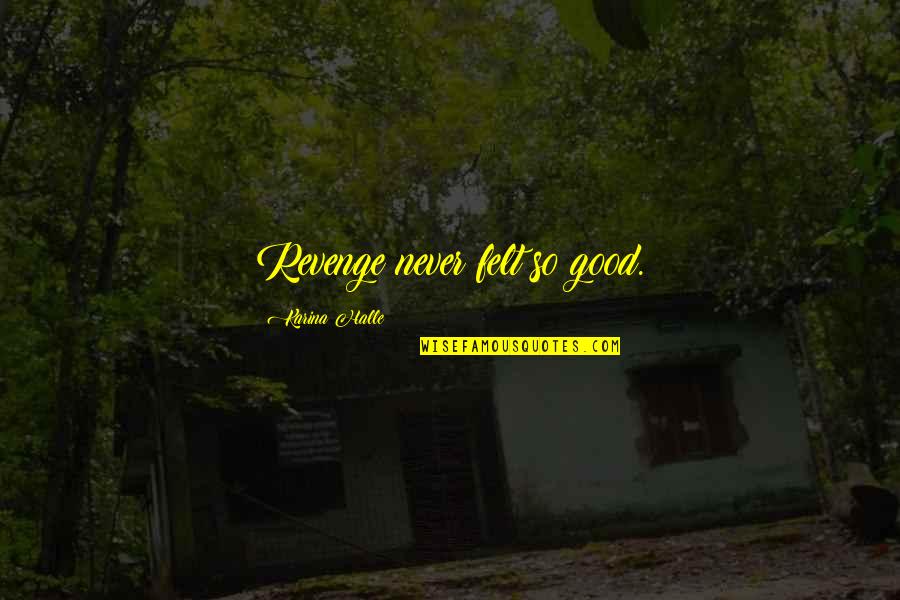 Raigal Significado Quotes By Karina Halle: Revenge never felt so good. Raigal Significado Quotes By Karina Halle: Revenge never felt so good.