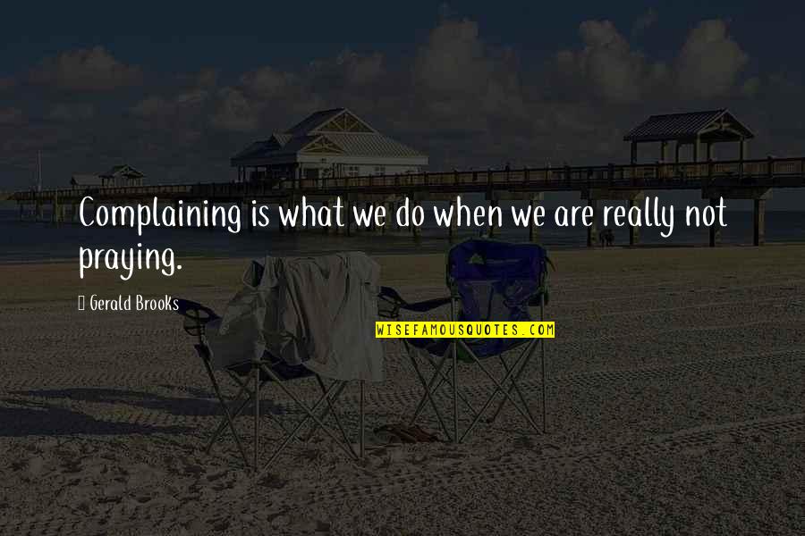 Raigal Sparkling Quotes By Gerald Brooks: Complaining is what we do when we are
