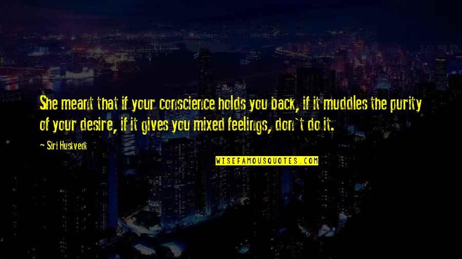Raigala Quotes By Siri Hustvedt: She meant that if your conscience holds you