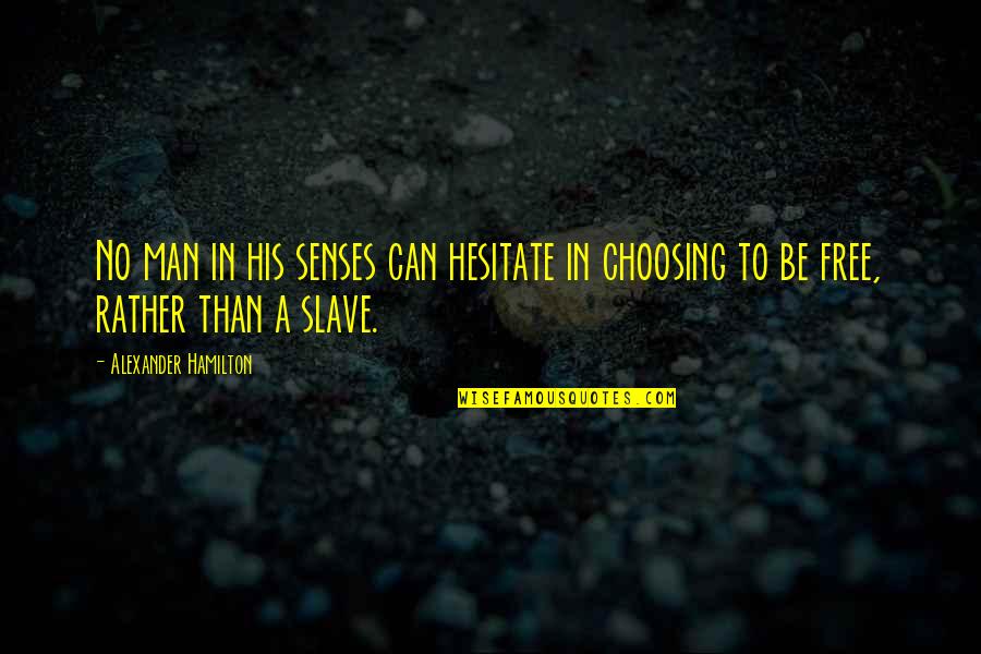 Raija Kramer Quotes By Alexander Hamilton: No man in his senses can hesitate in