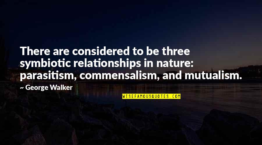 Raikes Quotes By George Walker: There are considered to be three symbiotic relationships