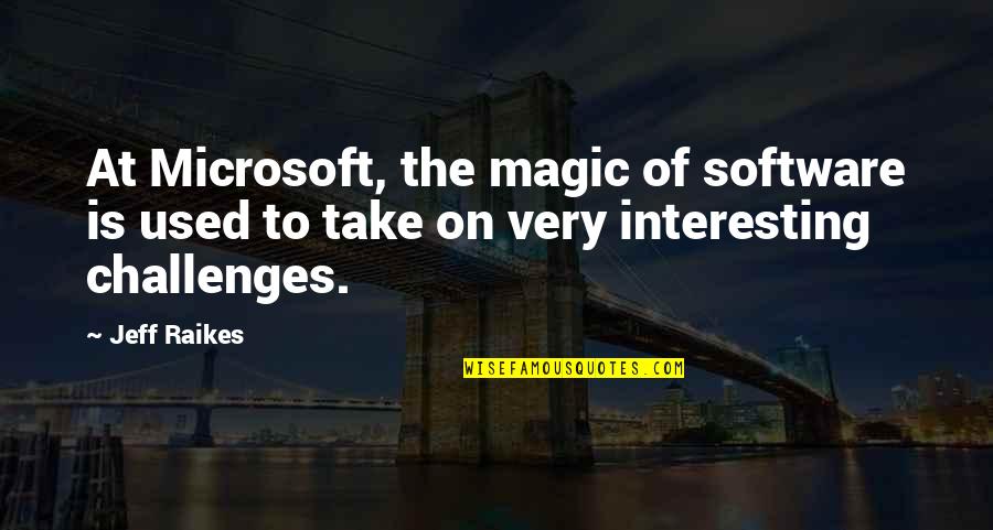 Raikes Quotes By Jeff Raikes: At Microsoft, the magic of software is used