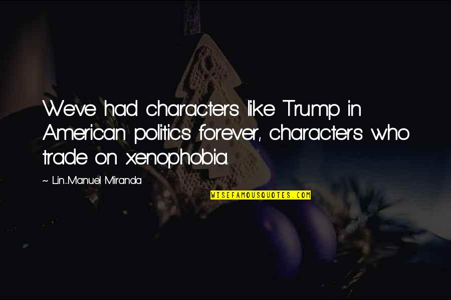 Raikes School Quotes By Lin-Manuel Miranda: We've had characters like Trump in American politics Raikes School Quotes By Lin-Manuel Miranda: We've had characters like Trump in American politics