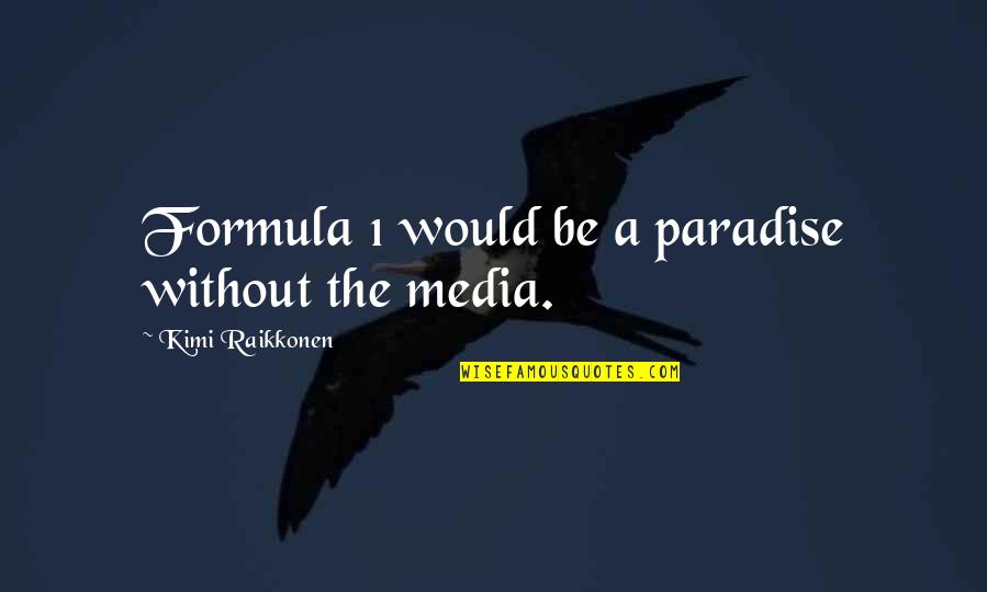 Raikkonen Best Quotes By Kimi Raikkonen: Formula 1 would be a paradise without the