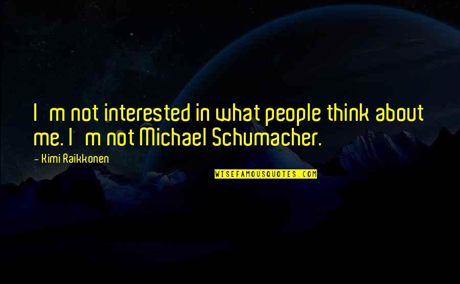 Raikkonen Best Quotes By Kimi Raikkonen: I'm not interested in what people think about