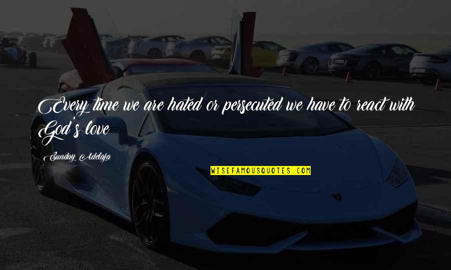 Rail Budget Quotes By Sunday Adelaja: Every time we are hated or persecuted we