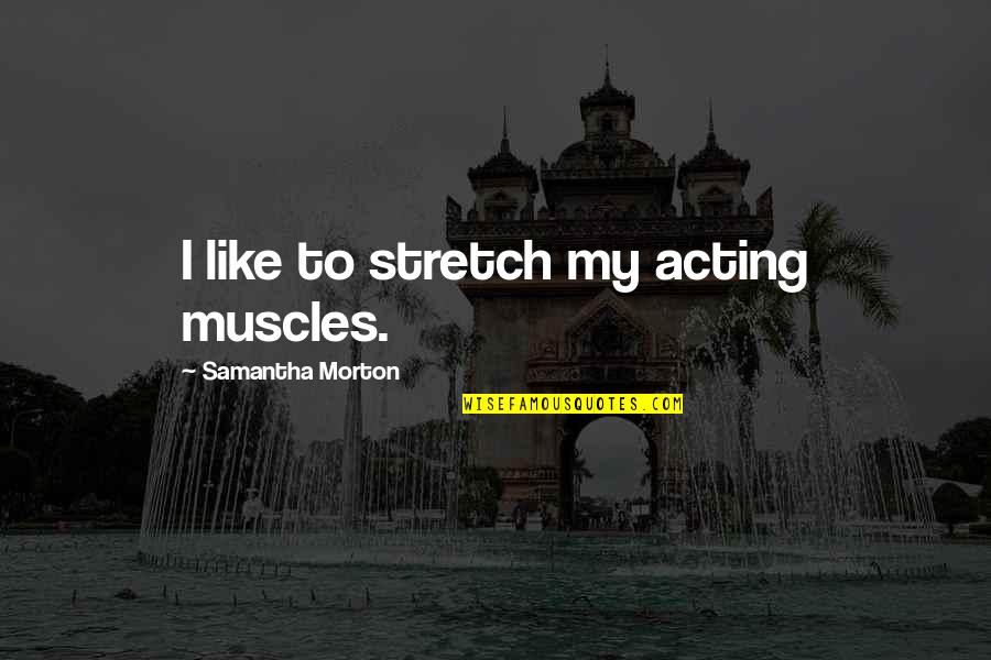 Rail Safety Quotes By Samantha Morton: I like to stretch my acting muscles. Rail Safety Quotes By Samantha Morton: I like to stretch my acting muscles.