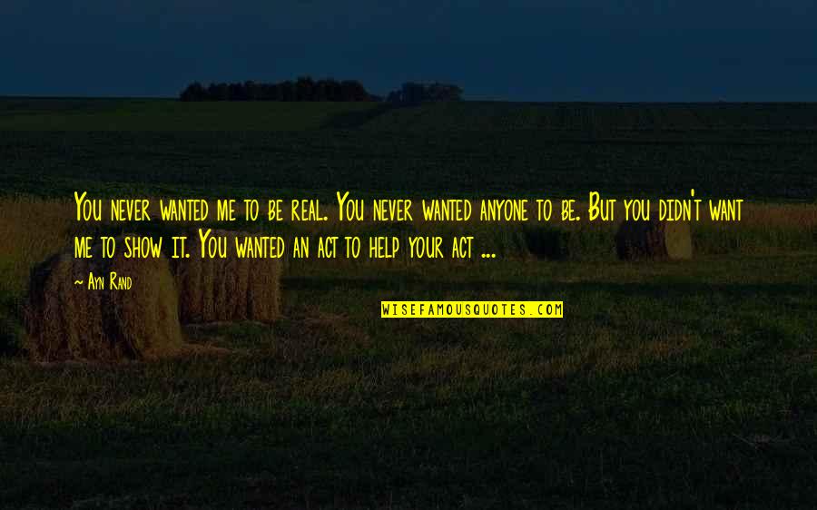 Rail Wide Putin Quotes By Ayn Rand: You never wanted me to be real. You Rail Wide Putin Quotes By Ayn Rand: You never wanted me to be real. You