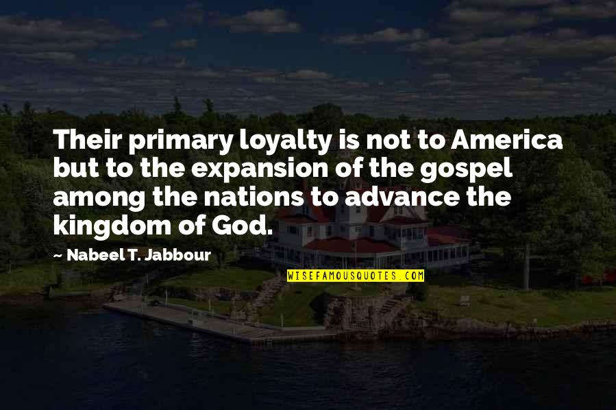 Raila Best Quotes By Nabeel T. Jabbour: Their primary loyalty is not to America but