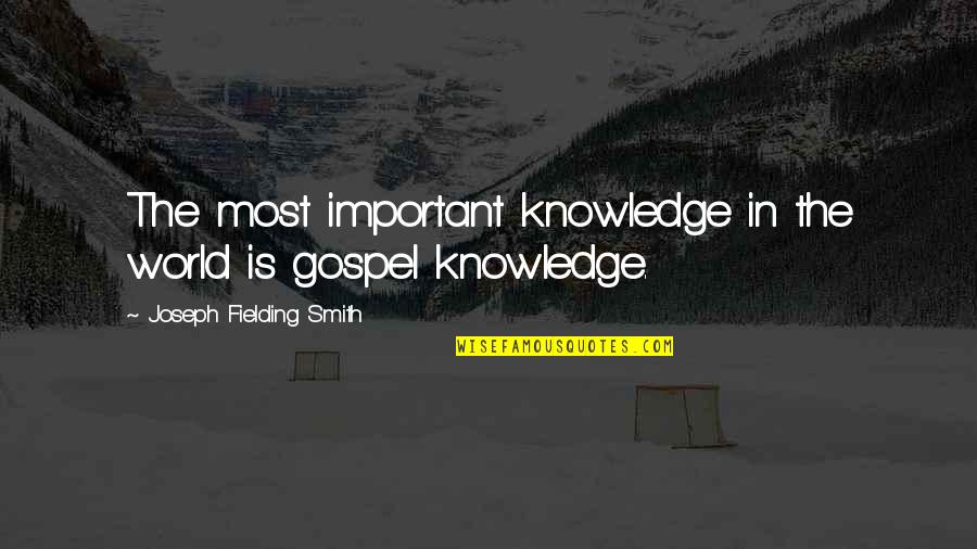 Raileanu Quotes By Joseph Fielding Smith: The most important knowledge in the world is