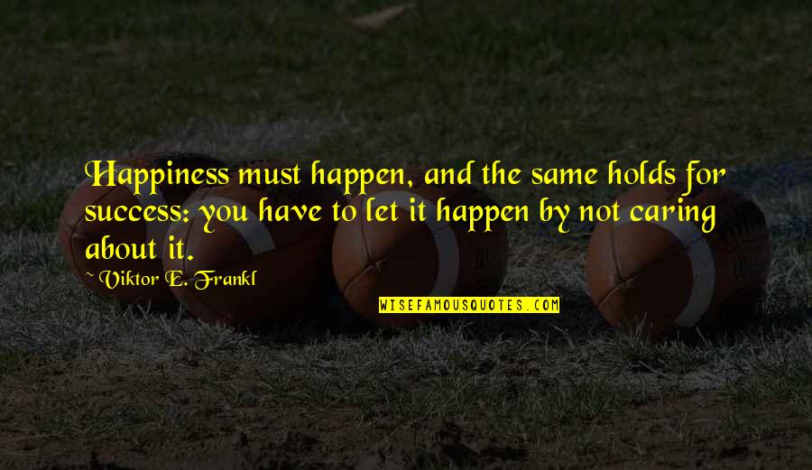 Raileanu Quotes By Viktor E. Frankl: Happiness must happen, and the same holds for