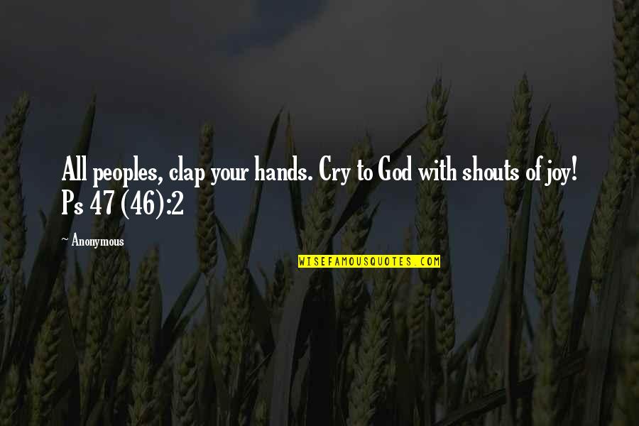 Raileen Lagoc Quotes By Anonymous: All peoples, clap your hands. Cry to God
