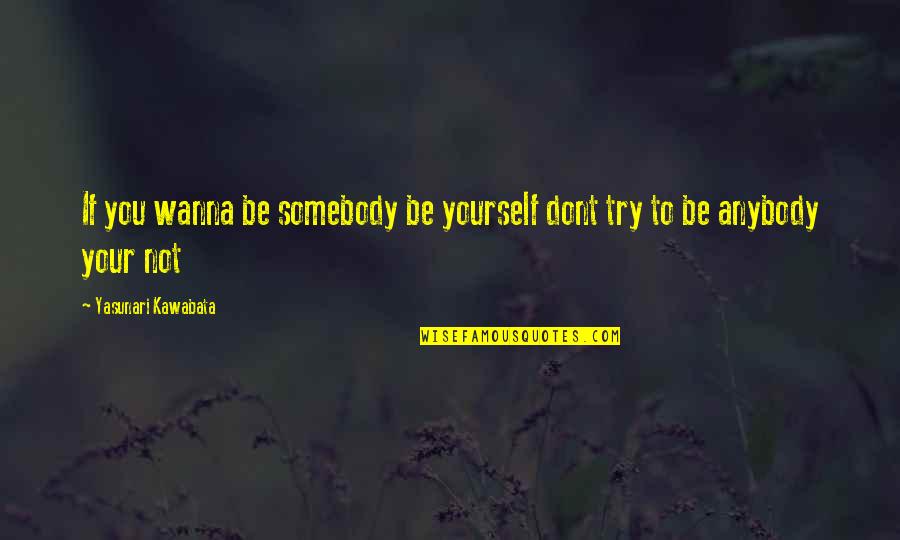 Railers Quotes By Yasunari Kawabata: If you wanna be somebody be yourself dont