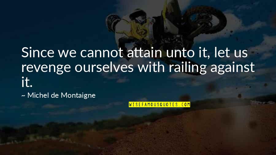 Railing Quotes By Michel De Montaigne: Since we cannot attain unto it, let us Railing Quotes By Michel De Montaigne: Since we cannot attain unto it, let us