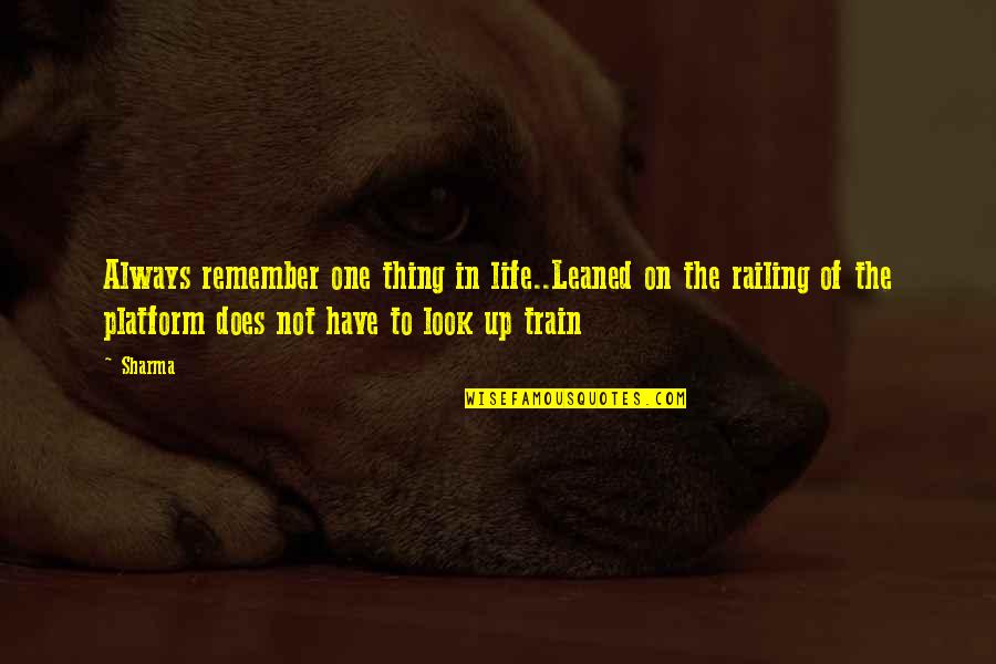 Railing Quotes By Sharma: Always remember one thing in life..Leaned on the Railing Quotes By Sharma: Always remember one thing in life..Leaned on the