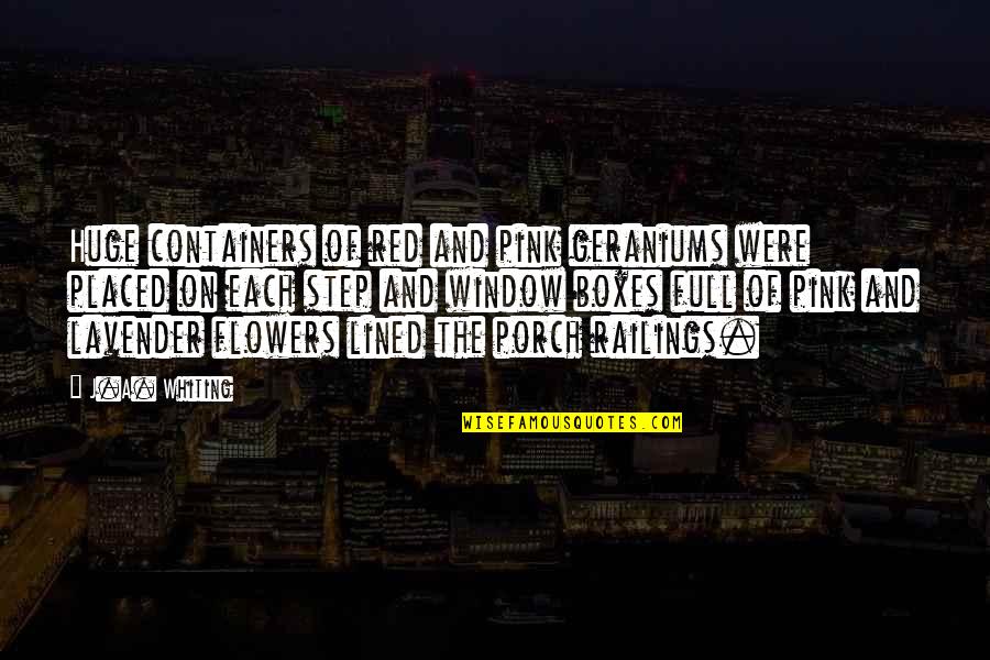 Railings Quotes By J.A. Whiting: Huge containers of red and pink geraniums were Railings Quotes By J.A. Whiting: Huge containers of red and pink geraniums were