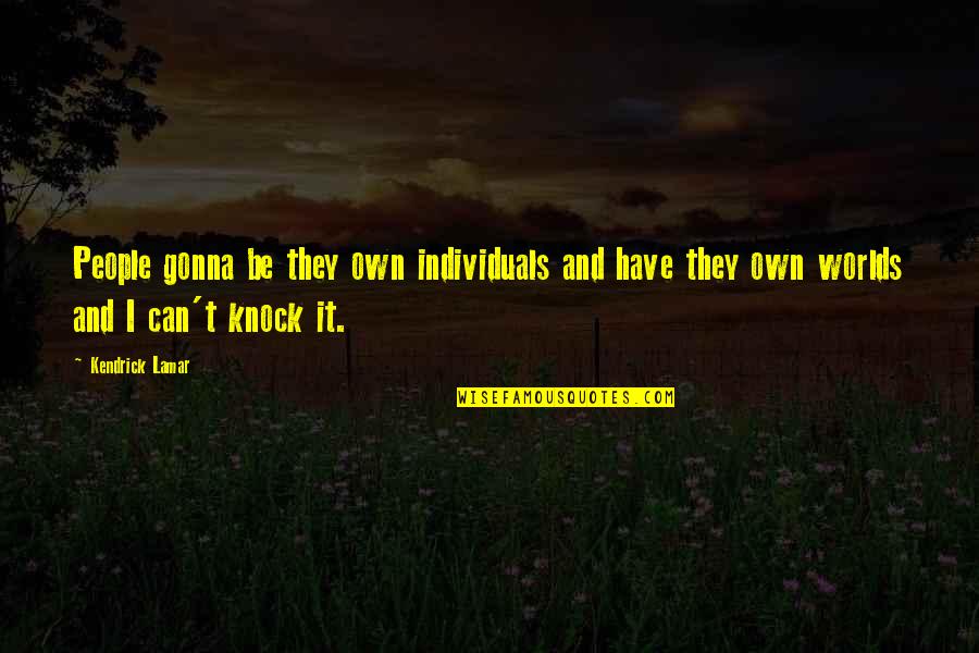 Railings Quotes By Kendrick Lamar: People gonna be they own individuals and have