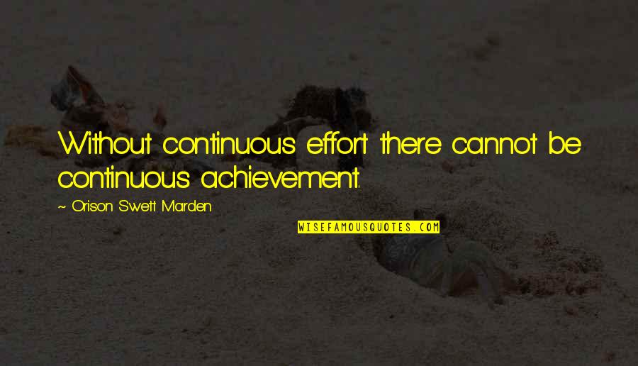 Railless Decks Quotes By Orison Swett Marden: Without continuous effort there cannot be continuous achievement.