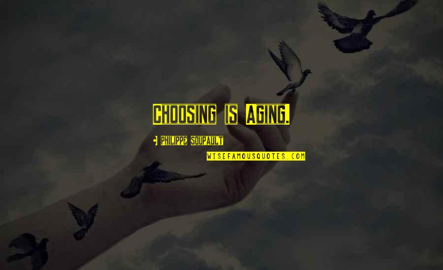 Railroad Crossings Quotes By Philippe Soupault: Choosing is Aging.