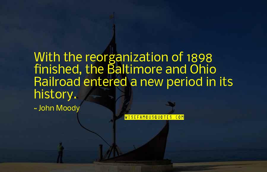 Railroad History Quotes By John Moody: With the reorganization of 1898 finished, the Baltimore