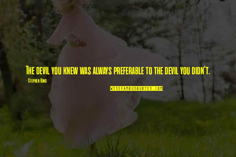 Railroad Ink Quotes By Stephen King: The devil you knew was always preferable to