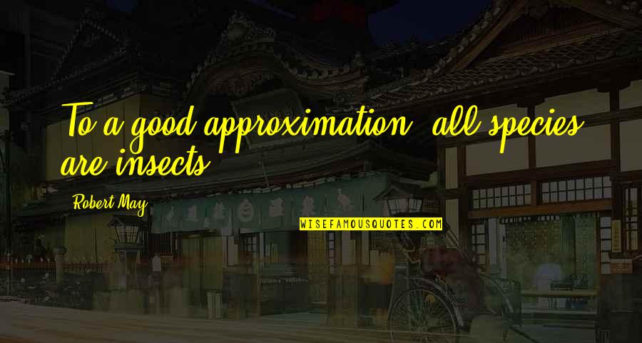 Railroad Track Quotes By Robert May: To a good approximation, all species are insects. Railroad Track Quotes By Robert May: To a good approximation, all species are insects.
